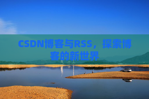 CSDN博客与RSS，探索博客的新世界